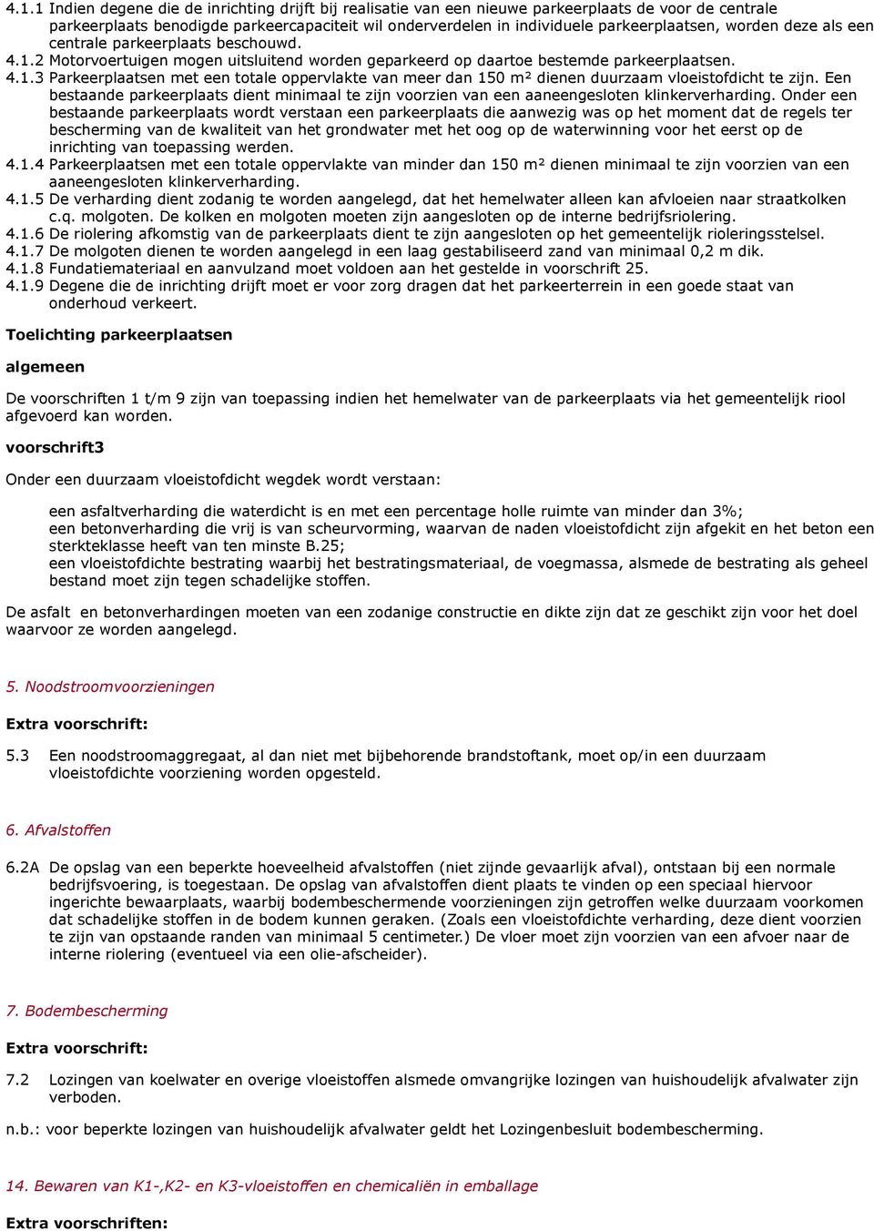 Een bestaande parkeerplaats dient minimaal te zijn voorzien van een aaneengesloten klinkerverharding.