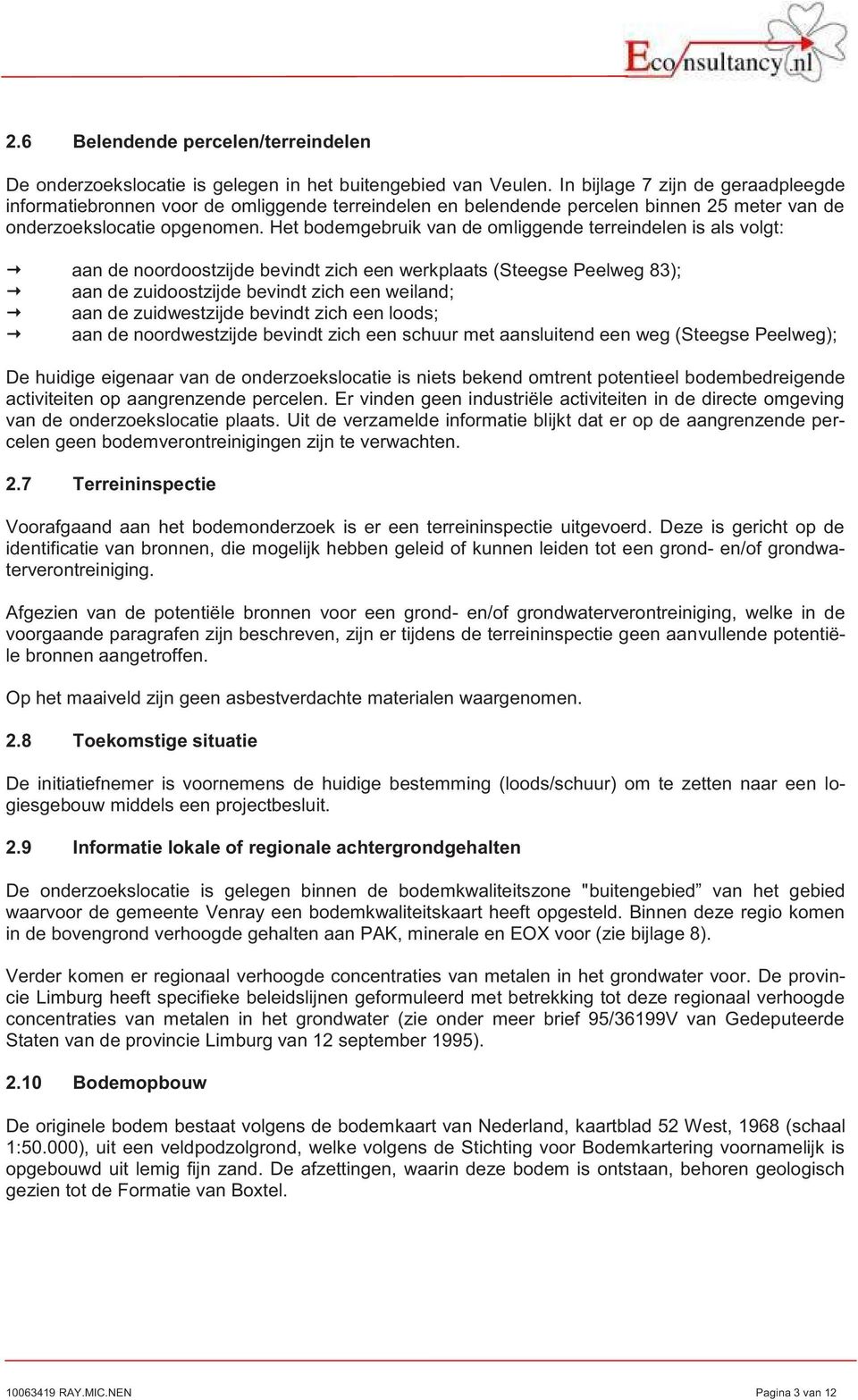 Het bodemgebruik van de omliggende terreindelen is als volgt: aan de noordoostzijde bevindt zich een werkplaats (Steegse Peelweg 83); aan de zuidoostzijde bevindt zich een weiland; aan de