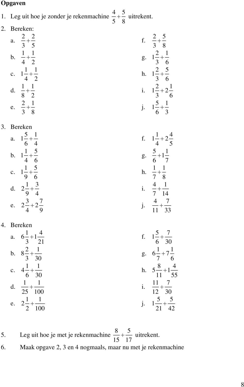 Bereken 6 + 8 + 0 + 6 0 + 00 + 00 + + 6 7 + 7 8 + 7 7 + 7 + 6 0 6 + 7 7 6 8 + 7 + 0