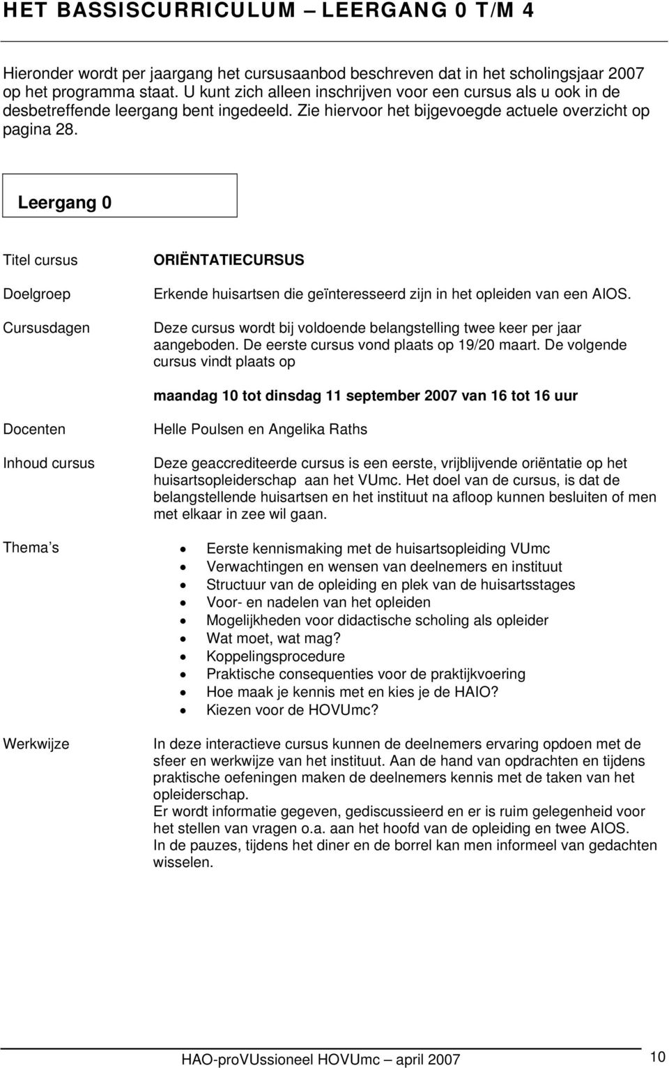 Leergang 0 Titel cursus Doelgroep Cursusdagen ORIËNTATIECURSUS Erkende huisartsen die geïnteresseerd zijn in het opleiden van een AIOS.