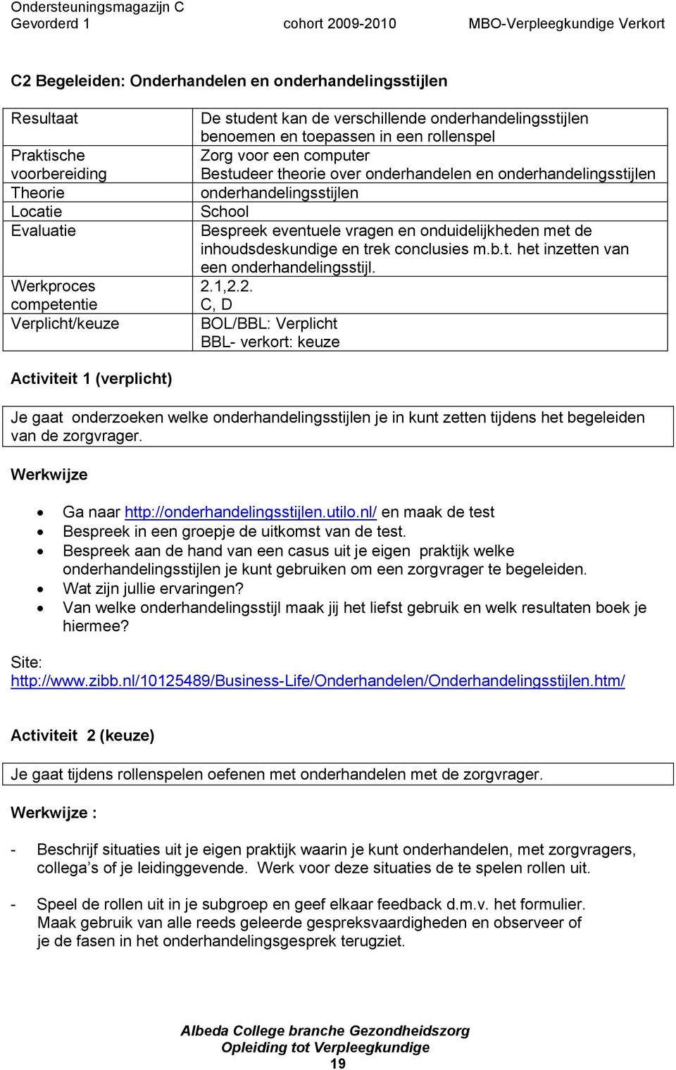 vragen en onduidelijkheden met de inhoudsdeskundige en trek conclusies m.b.t. het inzetten van een onderhandelingsstijl. 2.