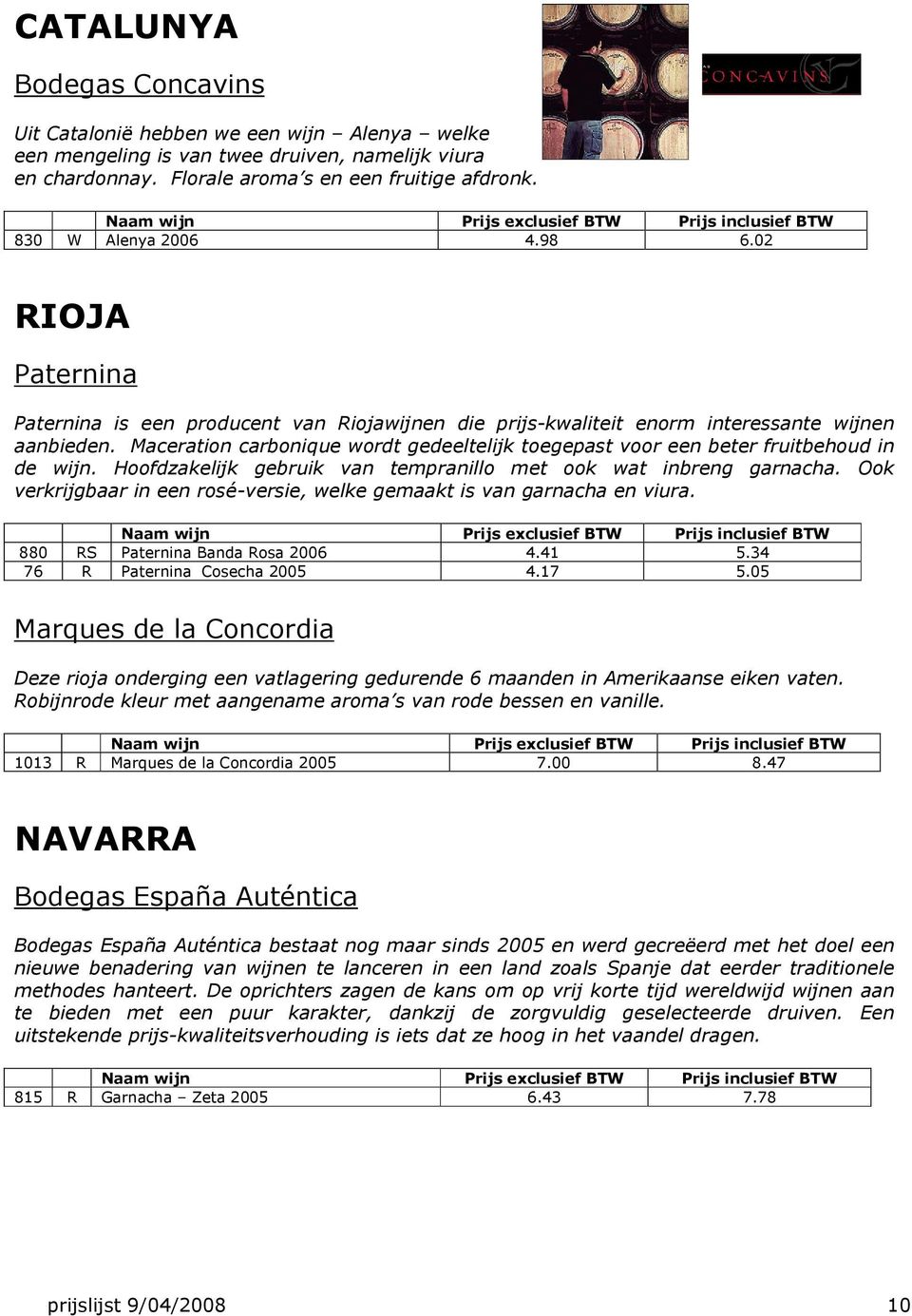 Maceration carbonique wordt gedeeltelijk toegepast voor een beter fruitbehoud in de wijn. Hoofdzakelijk gebruik van tempranillo met ook wat inbreng garnacha.