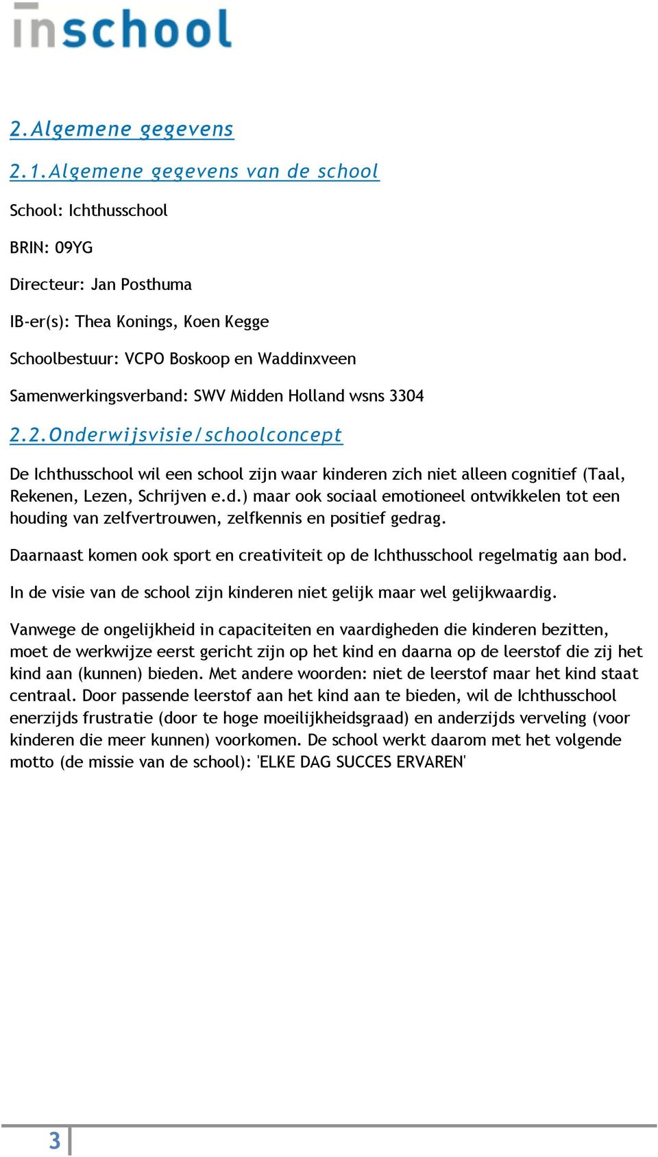 Holland wsns 3304 2.2.Onderwijsvisie/schoolconcept De Ichthusschool wil een school zijn waar kinderen zich niet alleen cognitief (Taal, Rekenen, Lezen, Schrijven e.d.) maar ook sociaal emotioneel ontwikkelen tot een houding van zelfvertrouwen, zelfkennis en positief gedrag.