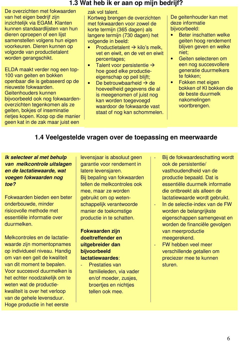 Geitenhouders kunnen bijvoorbeeld ook nog fokwrdenoverzichten tegenkomen ls ze geiten, bokjes of insemintie rietjes kopen. Koop op die mnier geen kt in de zk mr juist een 1.