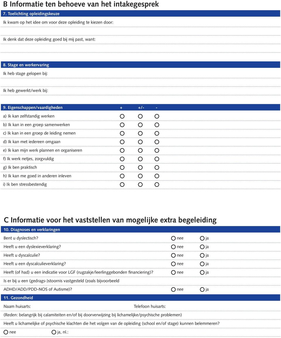 Eigenschappen/vaardigheden + +/- - a) Ik kan zelfstandig werken b) Ik kan in een groep samenwerken c) Ik kan in een groep de leiding nemen d) Ik kan met iedereen omgaan e) Ik kan mijn werk plannen en