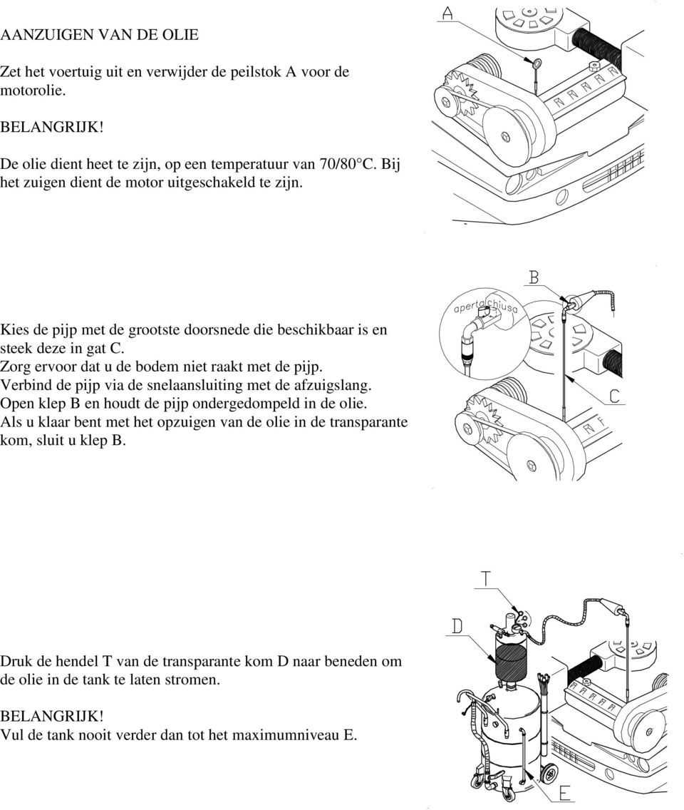 Zorg ervoor dat u de bodem niet raakt met de pijp. Verbind de pijp via de snelaansluiting met de afzuigslang. Open klep B en houdt de pijp ondergedompeld in de olie.