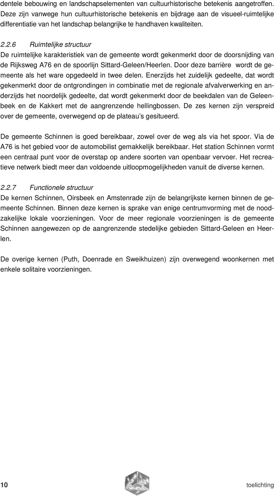 2.6 Ruimtelijke structuur De ruimtelijke karakteristiek van de gemeente wordt gekenmerkt door de doorsnijding van de Rijksweg A76 en de spoorlijn Sittard-Geleen/Heerlen.