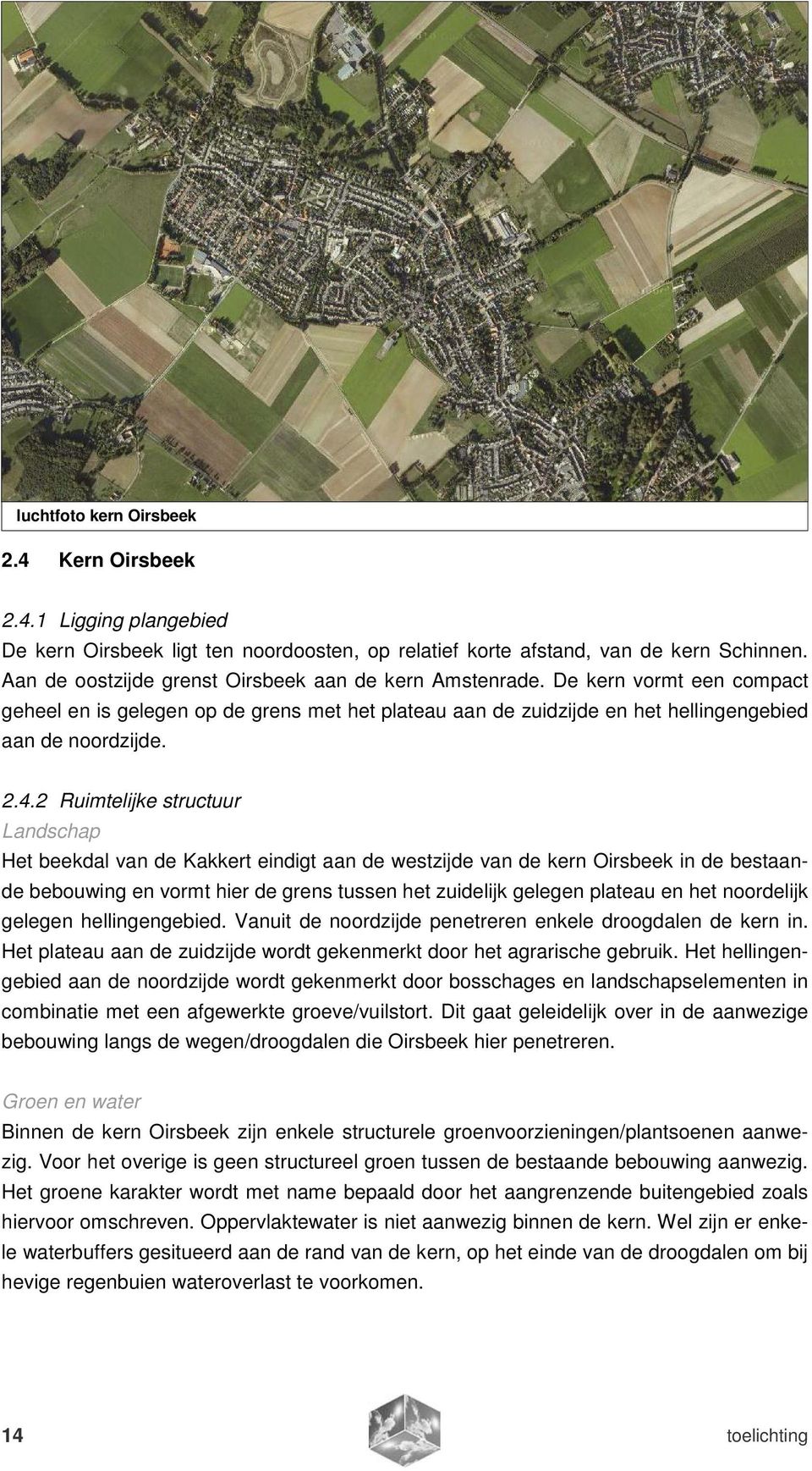 2 Ruimtelijke structuur Landschap Het beekdal van de Kakkert eindigt aan de westzijde van de kern Oirsbeek in de bestaande bebouwing en vormt hier de grens tussen het zuidelijk gelegen plateau en het