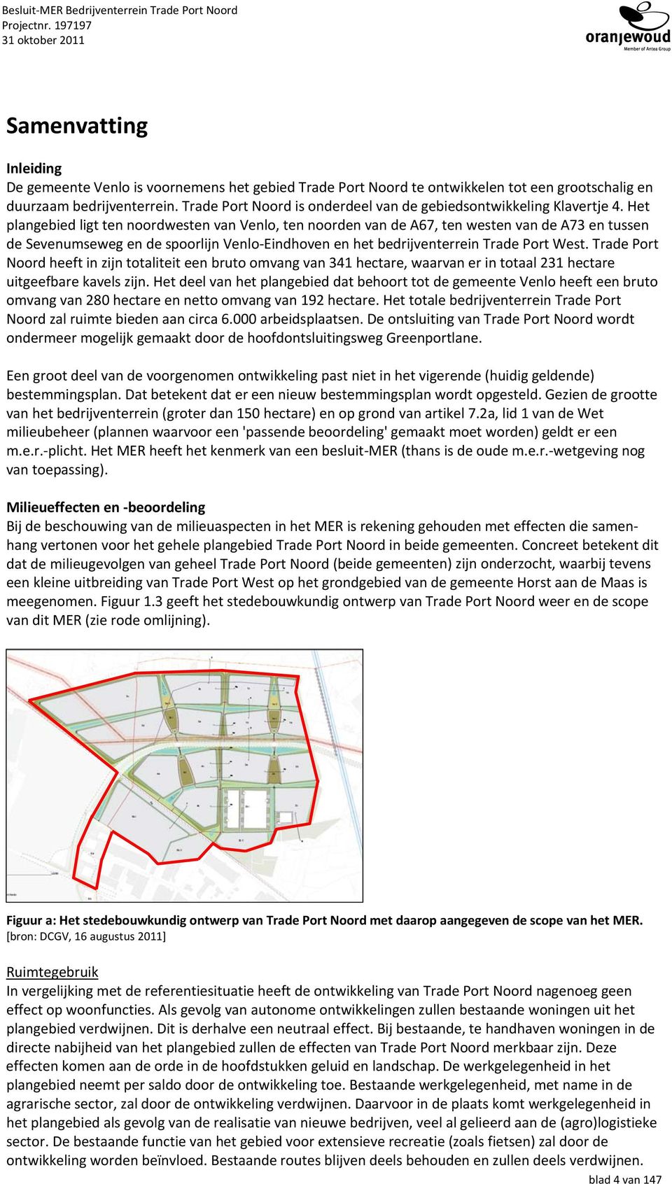 Het plangebied ligt ten noordwesten van Venlo, ten noorden van de A67, ten westen van de A73 en tussen de Sevenumseweg en de spoorlijn Venlo Eindhoven en het bedrijventerrein Trade Port West.