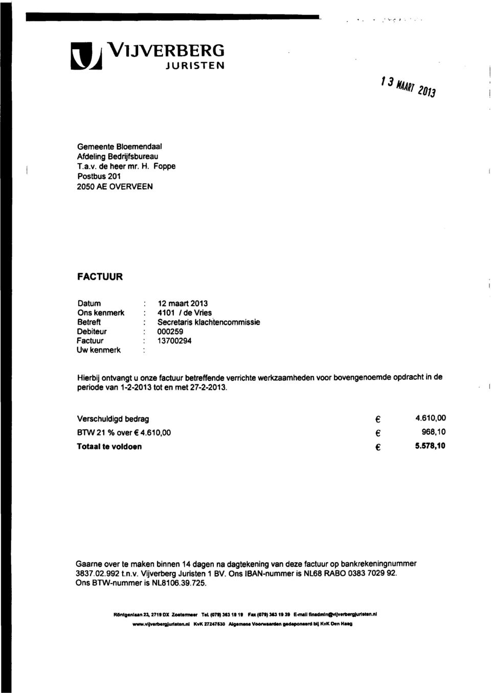 factuur betreffende verrichte werkzaamheden voor bovengenoemde opdracht in de periode van 1-2-2013 tot en met 27-2-2013. Verschuldigd bedrag 6 4.610,00 BTW 21 y 0 over «4.