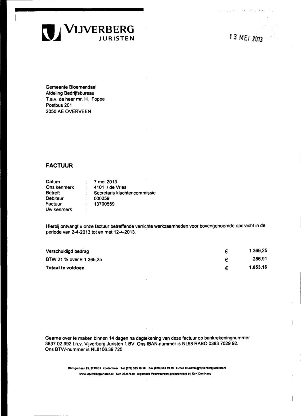 betreffende verrichte werkzaamheden voor bovengenoemde opdracht in de periode van 2-4-2013 tot en met 12-4-2013. Verschuldigd bedrag 6 1.366,25 BTW 21 "Zo over«1.366,25 6 286,91 Totaal te voldoen 6 1.