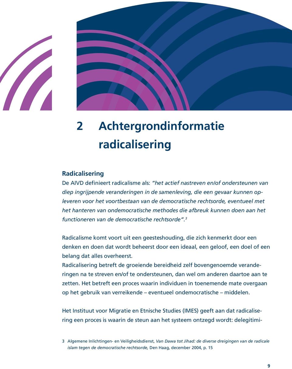 rechtsorde. 3 Radicalisme komt voort uit een geesteshouding, die zich kenmerkt door een denken en doen dat wordt beheerst door een ideaal, een geloof, een doel of een belang dat alles overheerst.