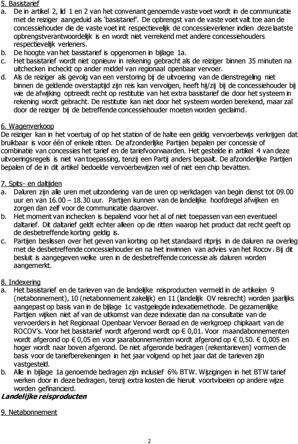 andere concessiehouders respectievelijk verleners. b. De hoogte van het basistarief is opgenomen in bijlage 1a. c. Het basistarief wordt niet opnieuw in rekening gebracht als de reiziger binnen 35 minuten na uitchecken incheckt op ander middel van regionaal openbaar vervoer.