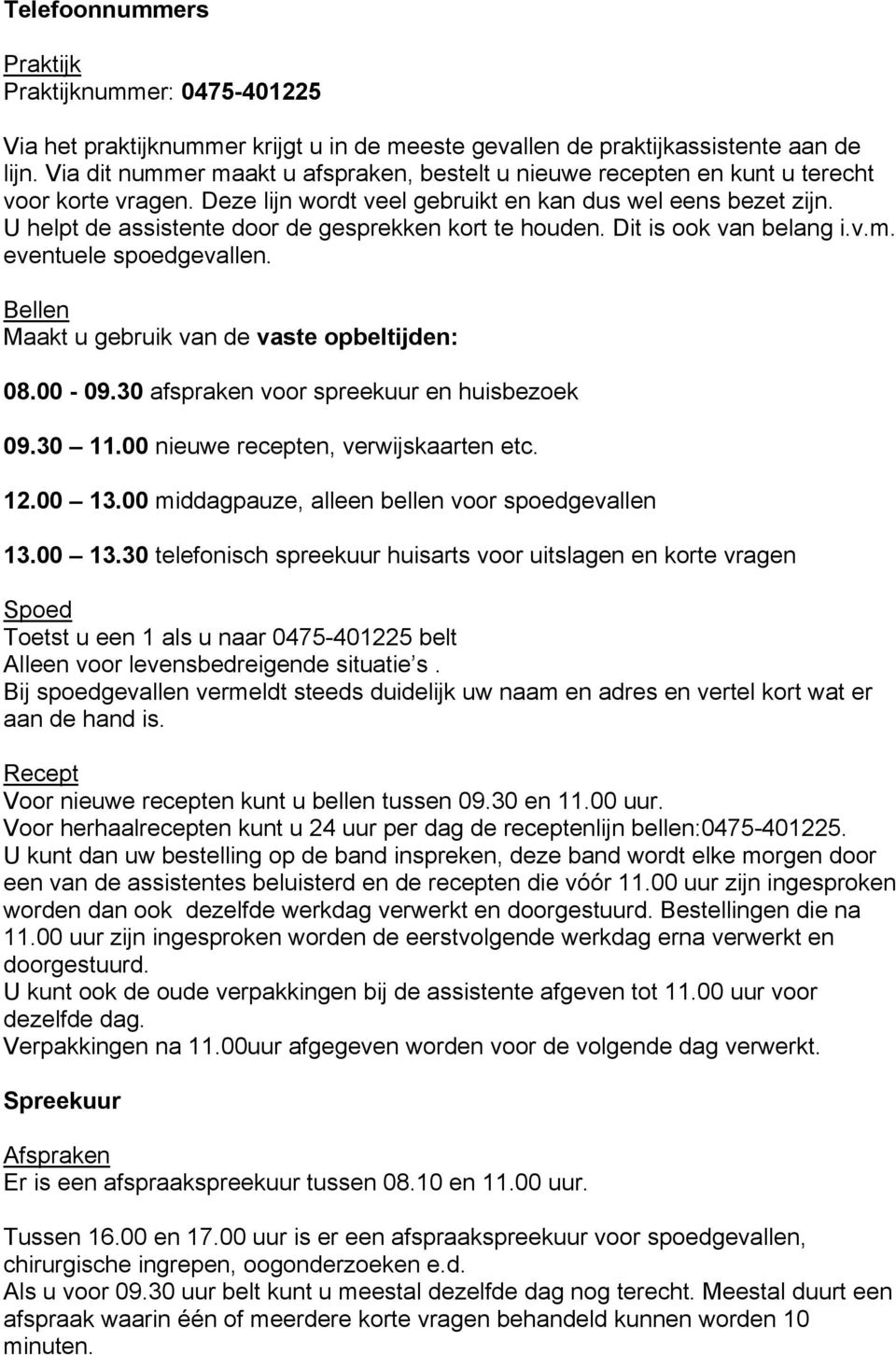 U helpt de assistente door de gesprekken kort te houden. Dit is ook van belang i.v.m. eventuele spoedgevallen. Bellen Maakt u gebruik van de vaste opbeltijden: 08.00-09.