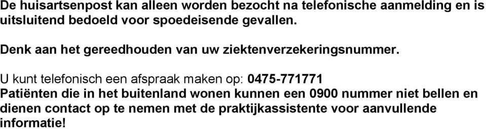 U kunt telefonisch een afspraak maken op: 0475-771771 Patiënten die in het buitenland wonen kunnen