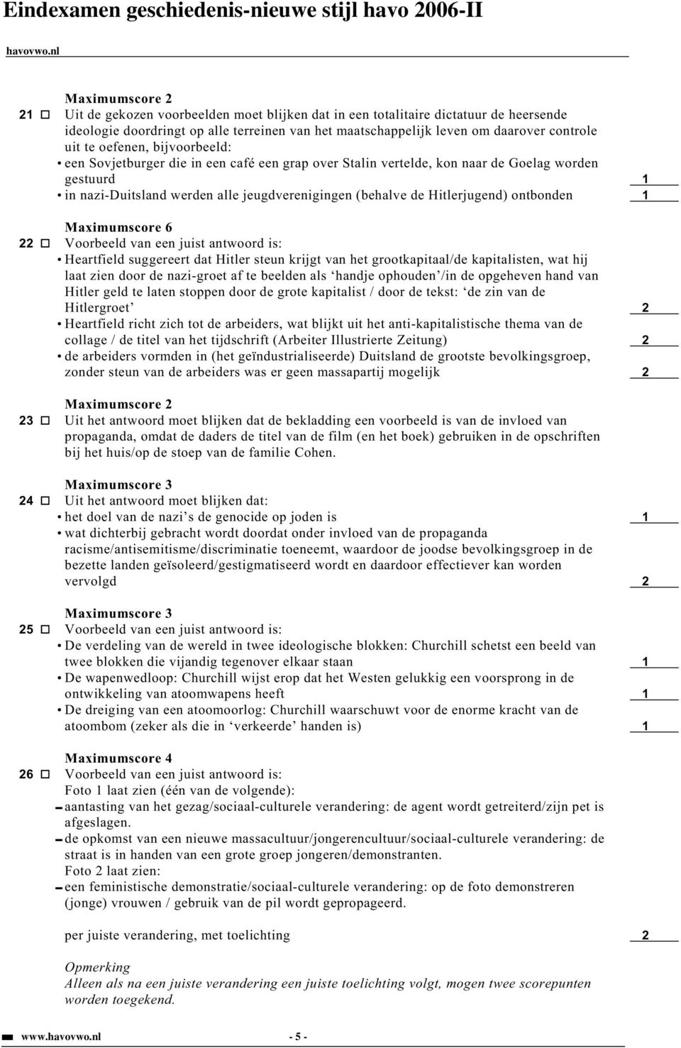 1 Maximumscore 6 22 Voorbeeld van een juist antwoord is: Heartfield suggereert dat Hitler steun krijgt van het grootkapitaal/de kapitalisten, wat hij laat zien door de nazi-groet af te beelden als