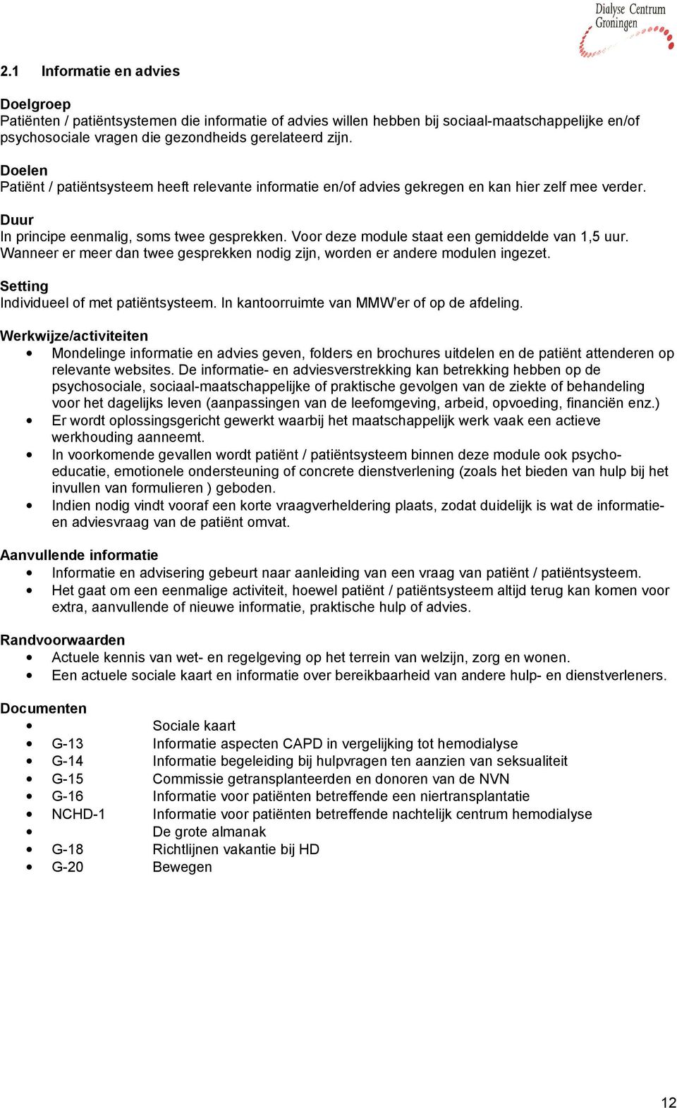 Voor deze module staat een gemiddelde van 1,5 uur. Wanneer er meer dan twee gesprekken nodig zijn, worden er andere modulen ingezet. Setting Individueel of met patiëntsysteem.