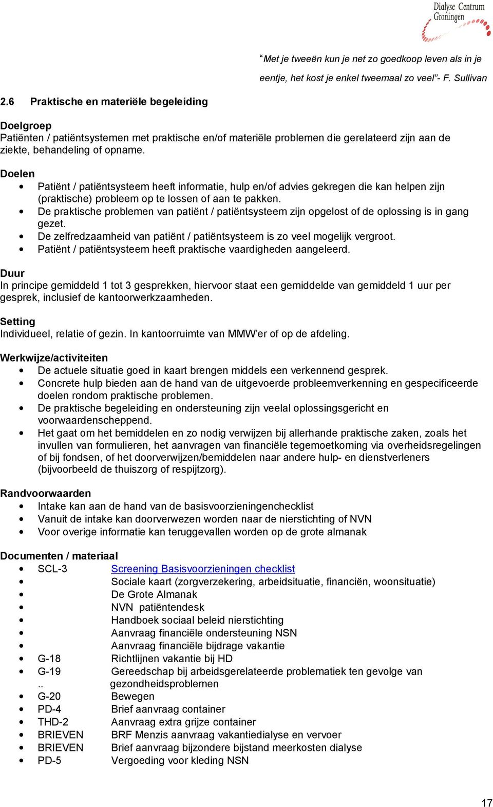 Doelen Patiënt / patiëntsysteem heeft informatie, hulp en/of advies gekregen die kan helpen zijn (praktische) probleem op te lossen of aan te pakken.