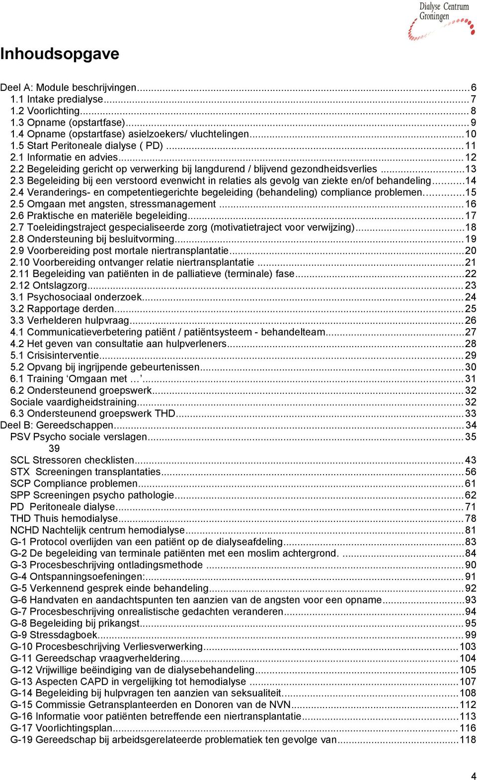 3 Begeleiding bij een verstoord evenwicht in relaties als gevolg van ziekte en/of behandeling...14 2.4 Veranderings- en competentiegerichte begeleiding (behandeling) compliance problemen...15 2.