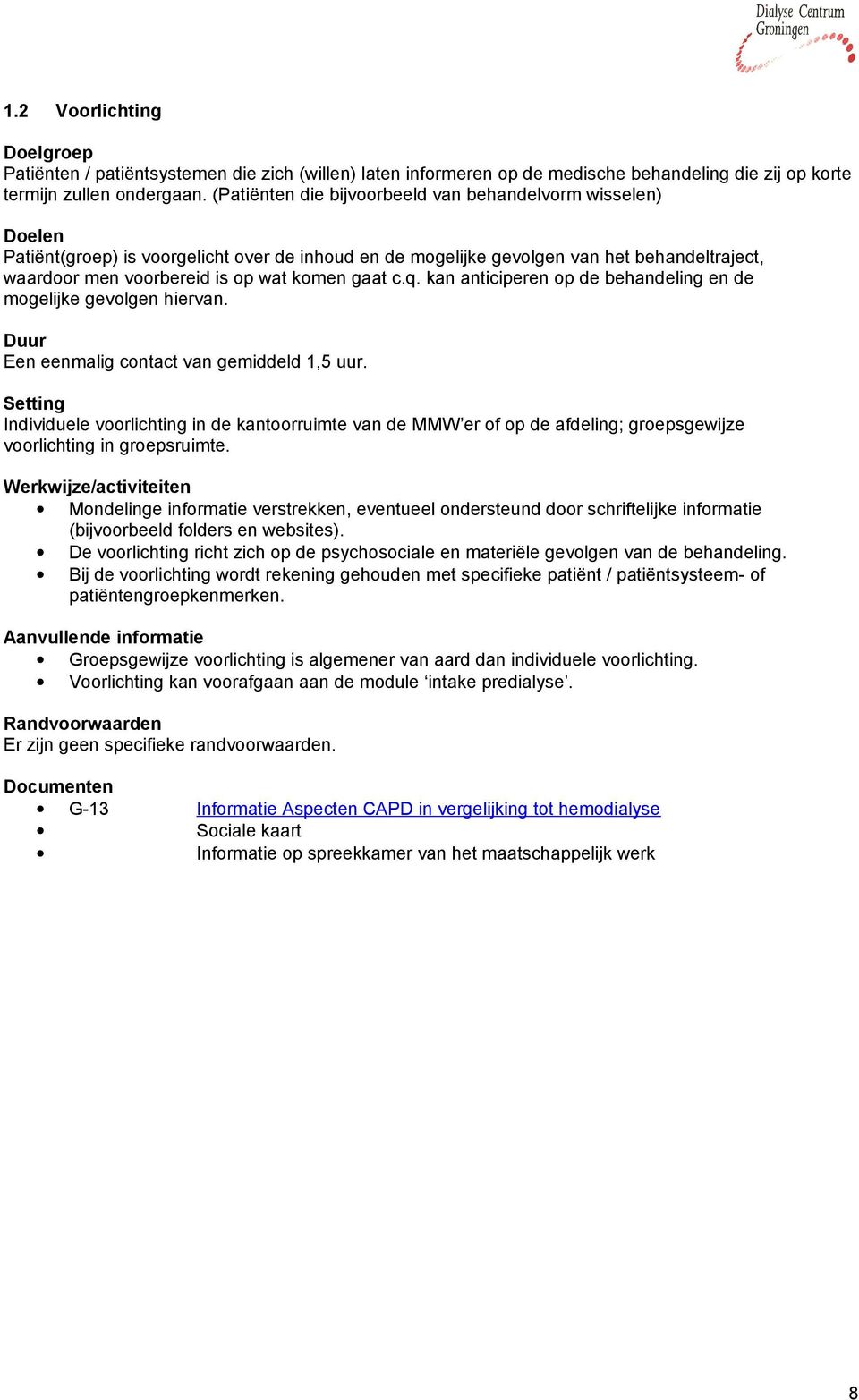 gaat c.q. kan anticiperen op de behandeling en de mogelijke gevolgen hiervan. Duur Een eenmalig contact van gemiddeld 1,5 uur.