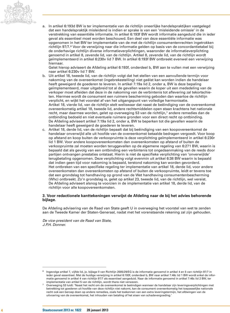 Een deel van deze essentiële informatie was opgenomen in het BW ter implementatie van de met de richtlijn consumentenrechten ingetrokken richtlijn 97/7.