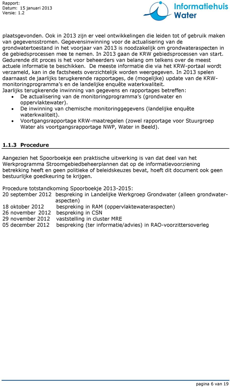 In 2013 gaan de KRW gebiedsprocessen van start. Gedurende dit proces is het voor beheerders van belang om telkens over de meest actuele informatie te beschikken.