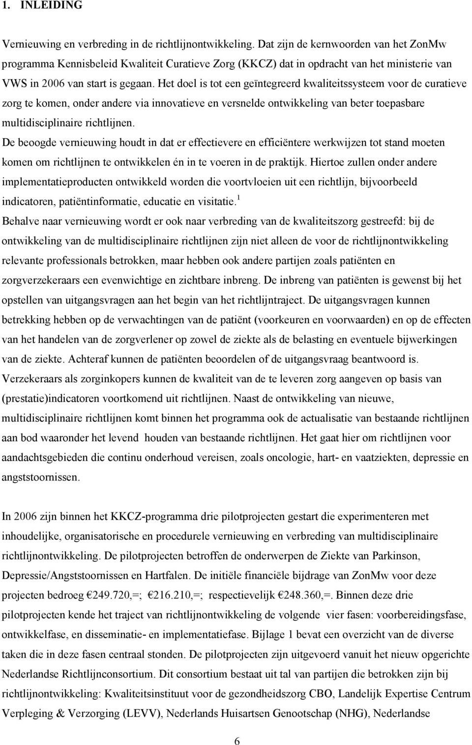 Het doel is tot een geïntegreerd kwaliteitssysteem voor de curatieve zorg te komen, onder andere via innovatieve en versnelde ontwikkeling van beter toepasbare multidisciplinaire richtlijnen.