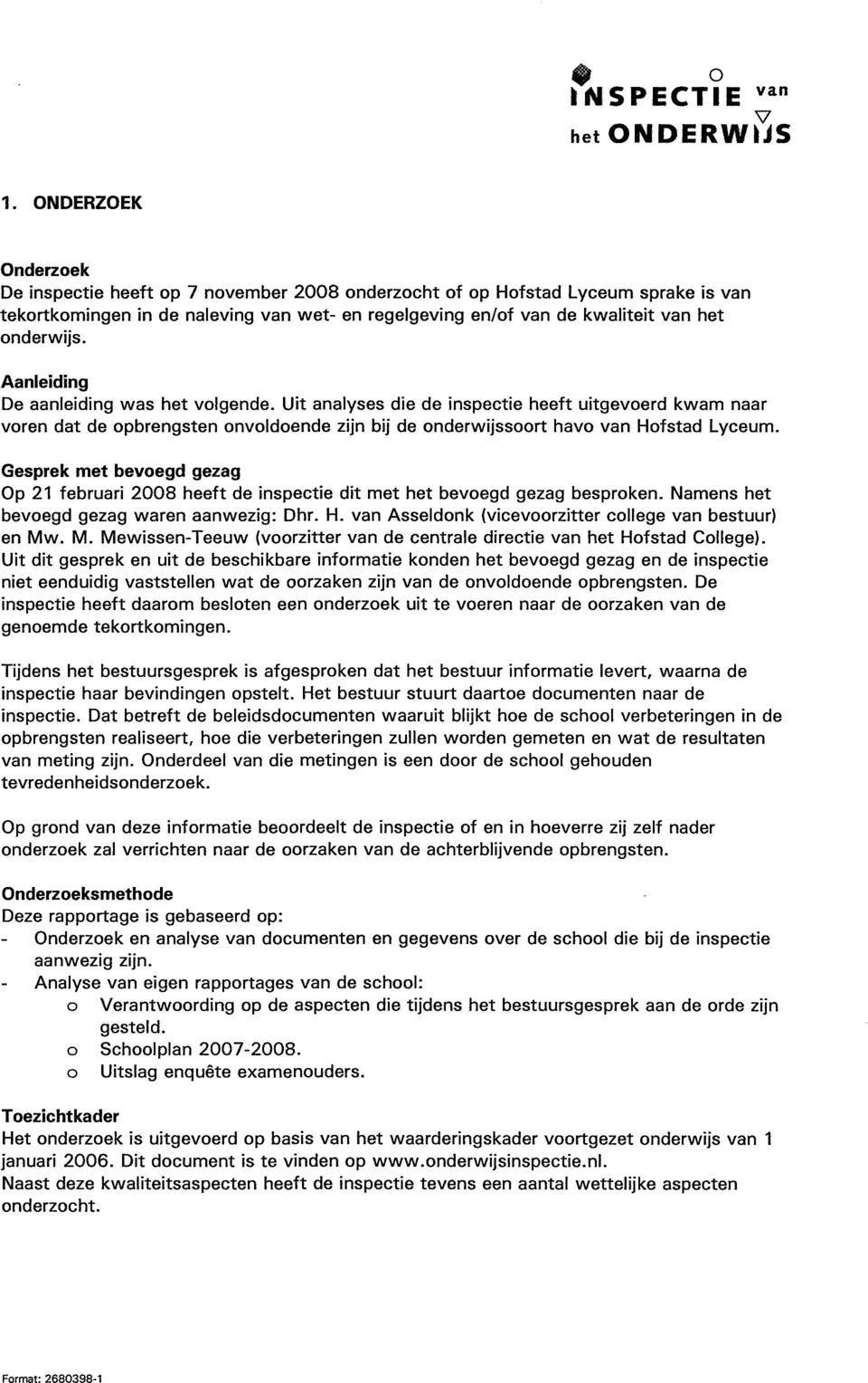 onderwijs. Aanleiding De aanleiding was het volgende. Uit analyses die de inspectie heeft uitgevoerd kwam naar voren dat de opbrengsten onvoldoende zijn bij de onderwijssoort havo van Hofstad Lyceum.