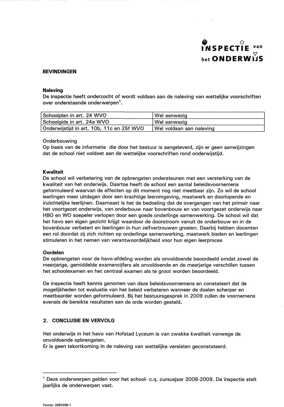 10b, 11 c en 25f WVO Wel aanwezig Wel aanwezig Wel voldaan aan naleving Onderbouwing Op basis van de informatie die door het bestuur is aangeleverd, zijn er geen aanwijzingen dat de school niet