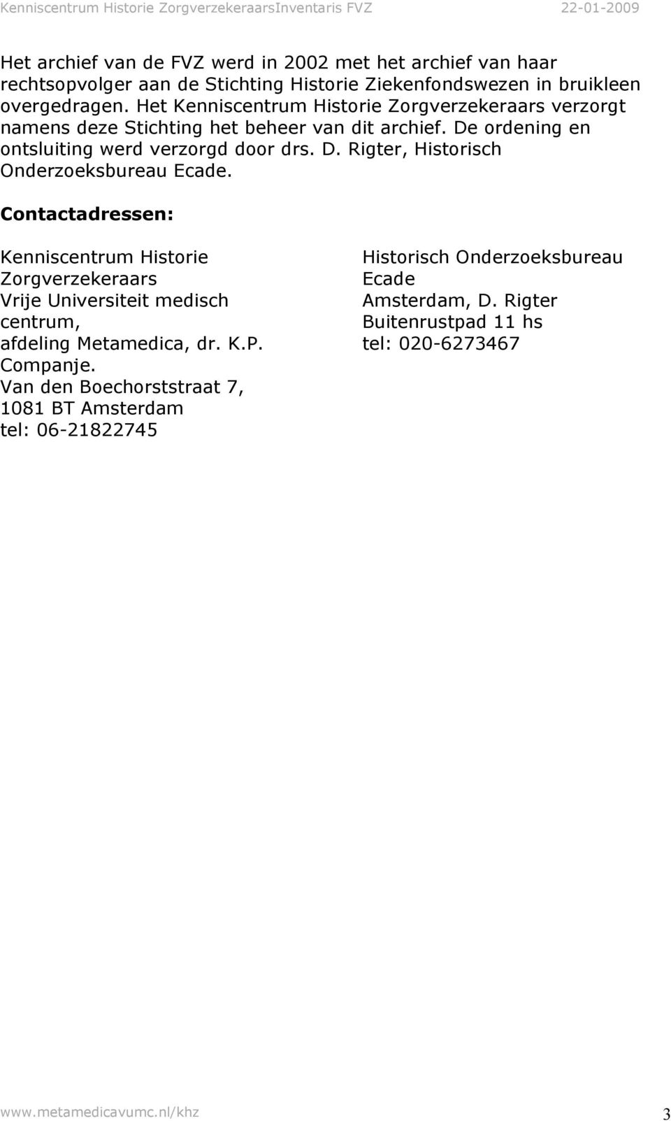 Contactadressen: Kenniscentrum Historie Zorgverzekeraars Vrije Universiteit medisch centrum, afdeling Metamedica, dr. K.P. Companje.