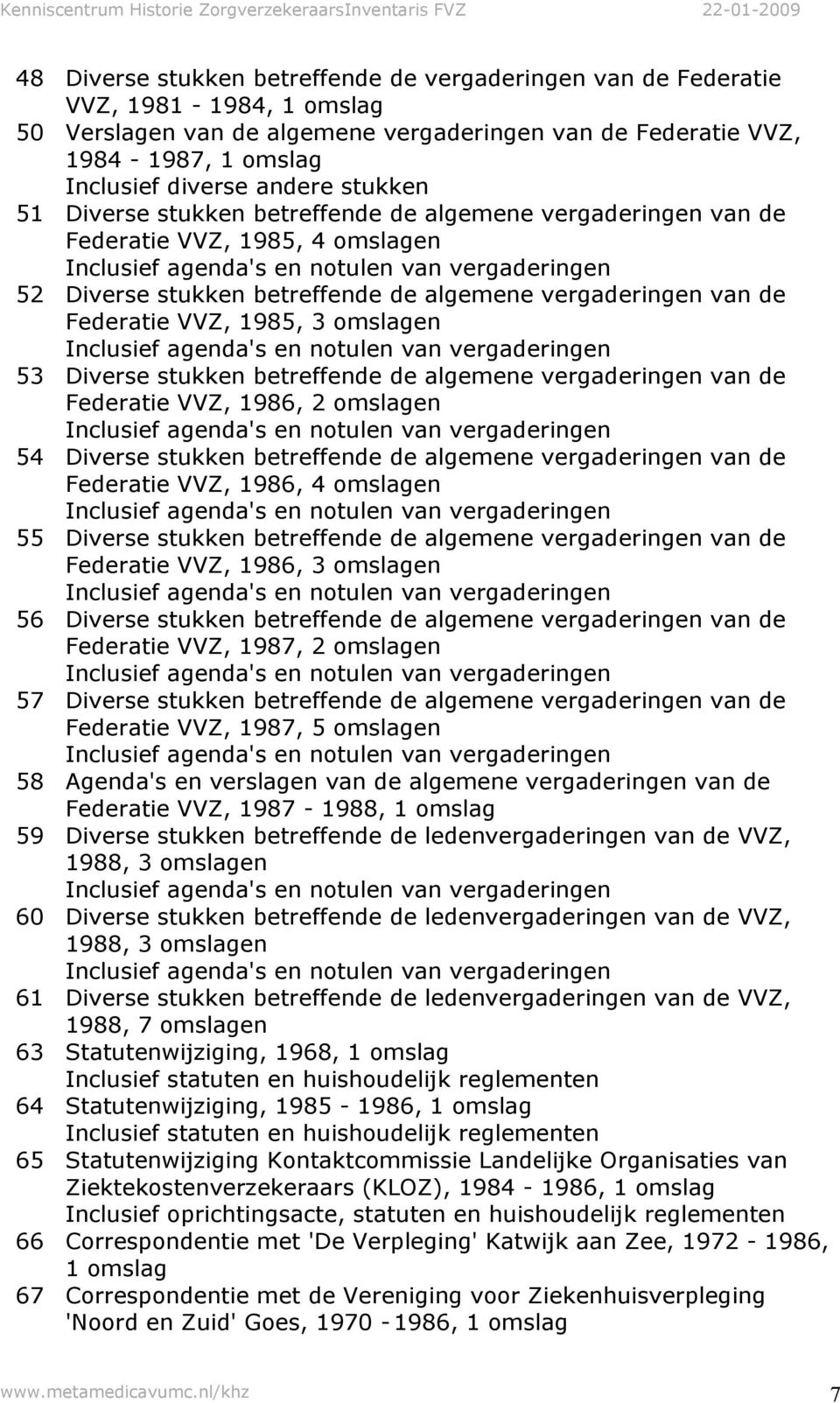 stukken betreffende de algemene vergaderingen van de Federatie VVZ, 1986, 2 omslagen 54 Diverse stukken betreffende de algemene vergaderingen van de Federatie VVZ, 1986, 4 omslagen 55 Diverse stukken