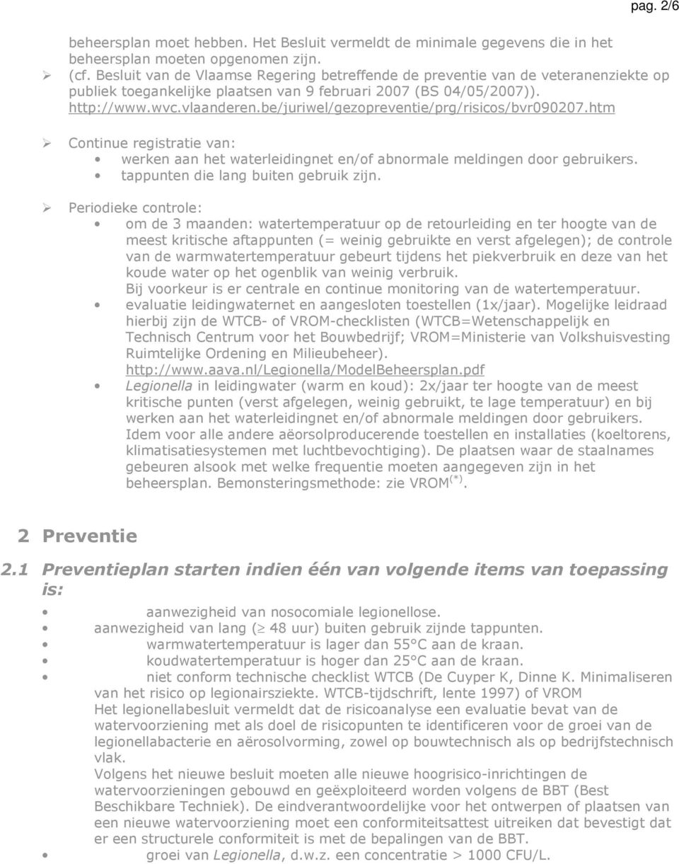 be/juriwel/gezopreventie/prg/risicos/bvr090207.htm Continue registratie van: werken aan het waterleidingnet en/of abnormale meldingen door gebruikers. tappunten die lang buiten gebruik zijn.