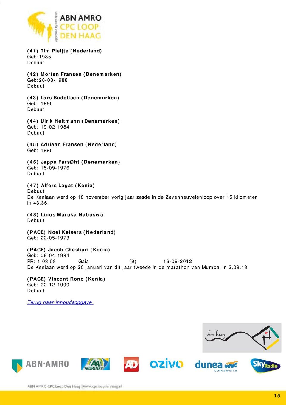 zesde in de Zevenheuvelenloop over 15 kilometer in 43.36. (48) Linus Maruka Nabuswa Debuut (PACE) Noel Keisers (Nederland) Geb: 22-05-1973 (PACE) Jacob Cheshari (Kenia) Geb: 06-04-1984 PR: 1.