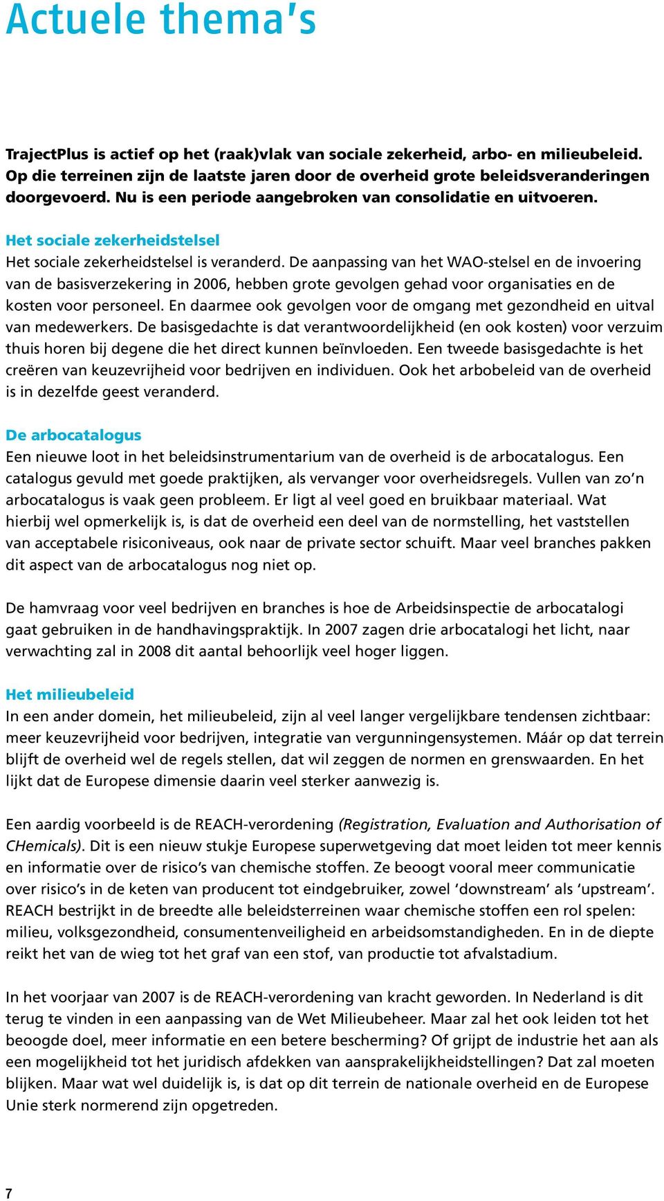 De aanpassing van het WAO-stelsel en de invoering van de basisverzekering in 2006, hebben grote gevolgen gehad voor orga nisaties en de kosten voor personeel.