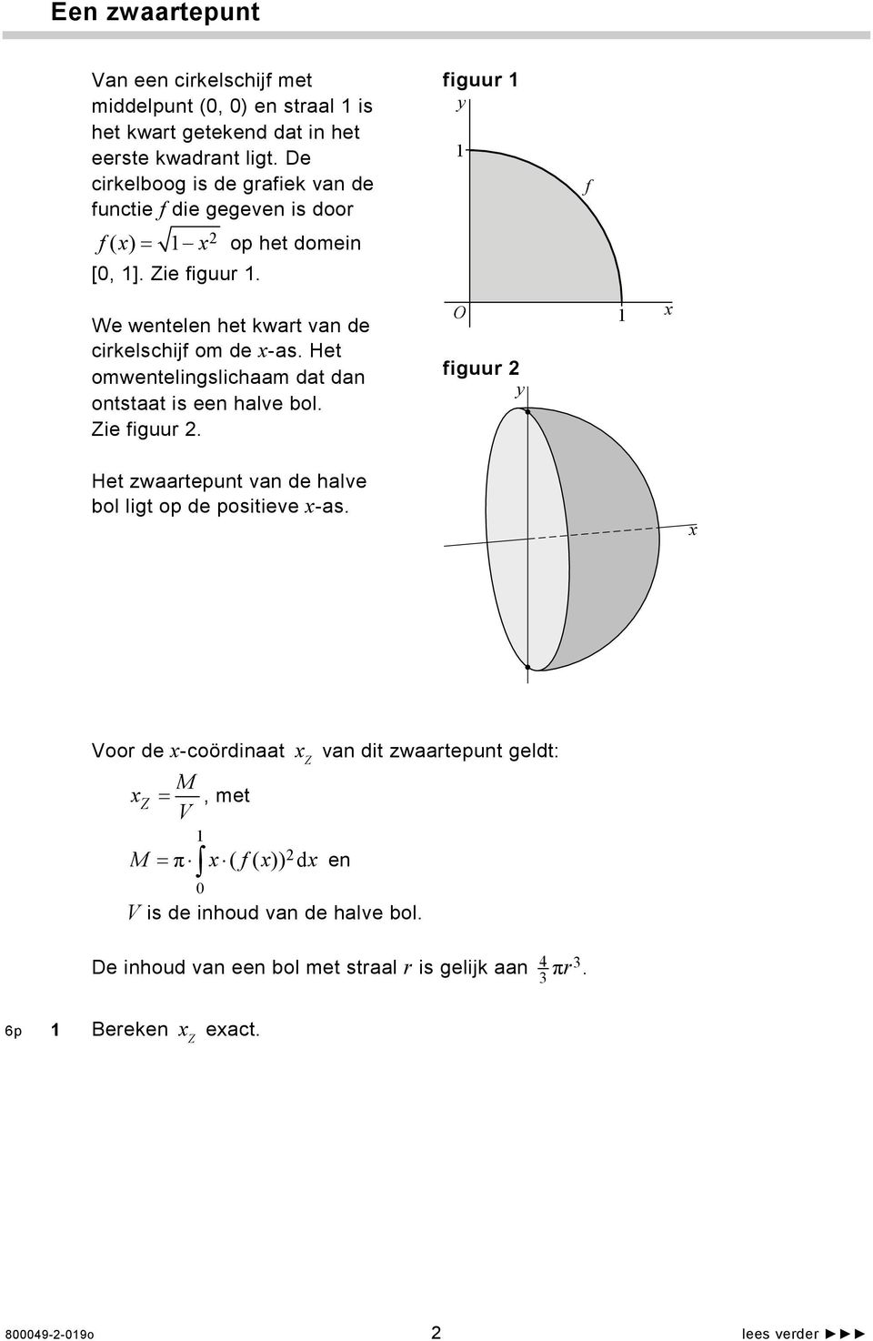 Het omwentelingslichaam dat dan ontstaat is een halve bol. Zie figuur. figuur y O figuur y f Het zwaartepunt van de halve bol ligt op de positieve -as.