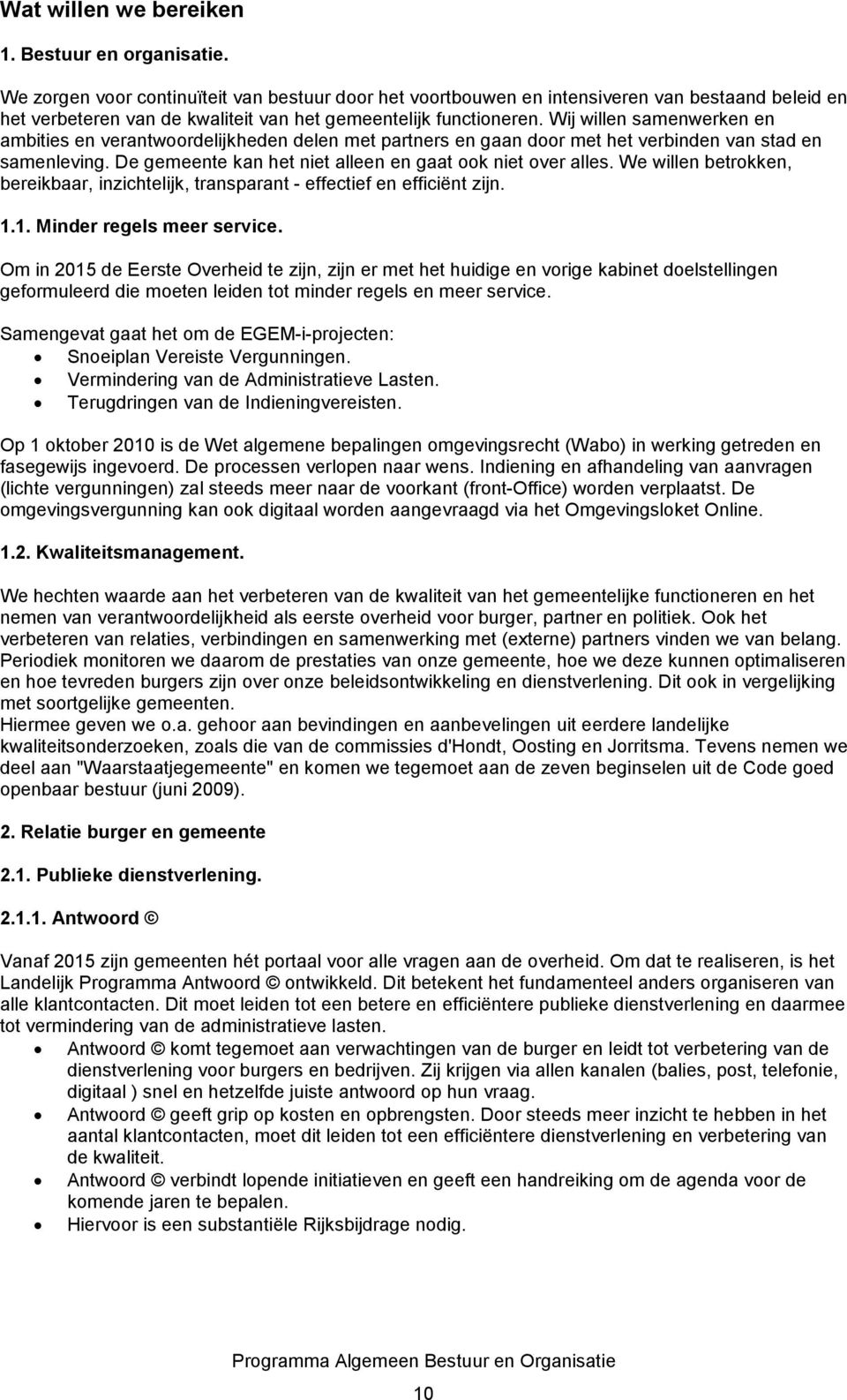 Wij willen samenwerken en ambities en verantwoordelijkheden delen met partners en gaan door met het verbinden van stad en samenleving. De gemeente kan het niet alleen en gaat ook niet over alles.