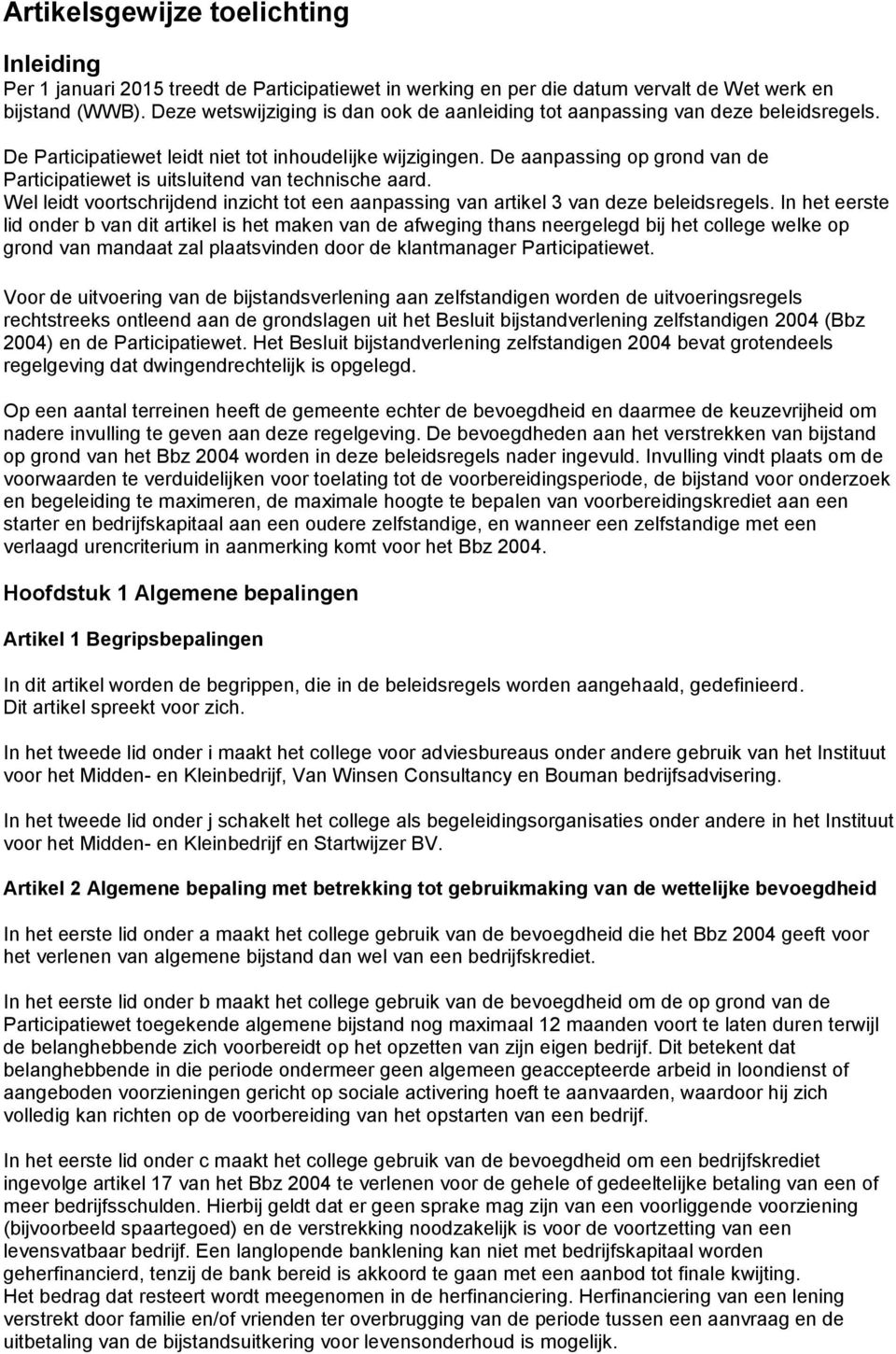 De aanpassing op grond van de Participatiewet is uitsluitend van technische aard. Wel leidt voortschrijdend inzicht tot een aanpassing van artikel 3 van deze beleidsregels.