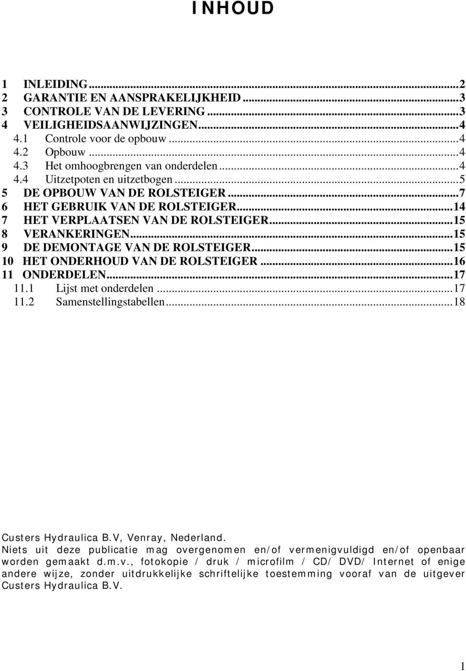 .. 15 9 DE DEMONTAGE VAN DE ROLSTEIGER... 15 10 HET ONDERHOUD VAN DE ROLSTEIGER... 16 11 ONDERDELEN... 17 11.1 Lijst met onderdelen... 17 11.2 Samenstellingstabellen... 18 Custers Hydraulica B.