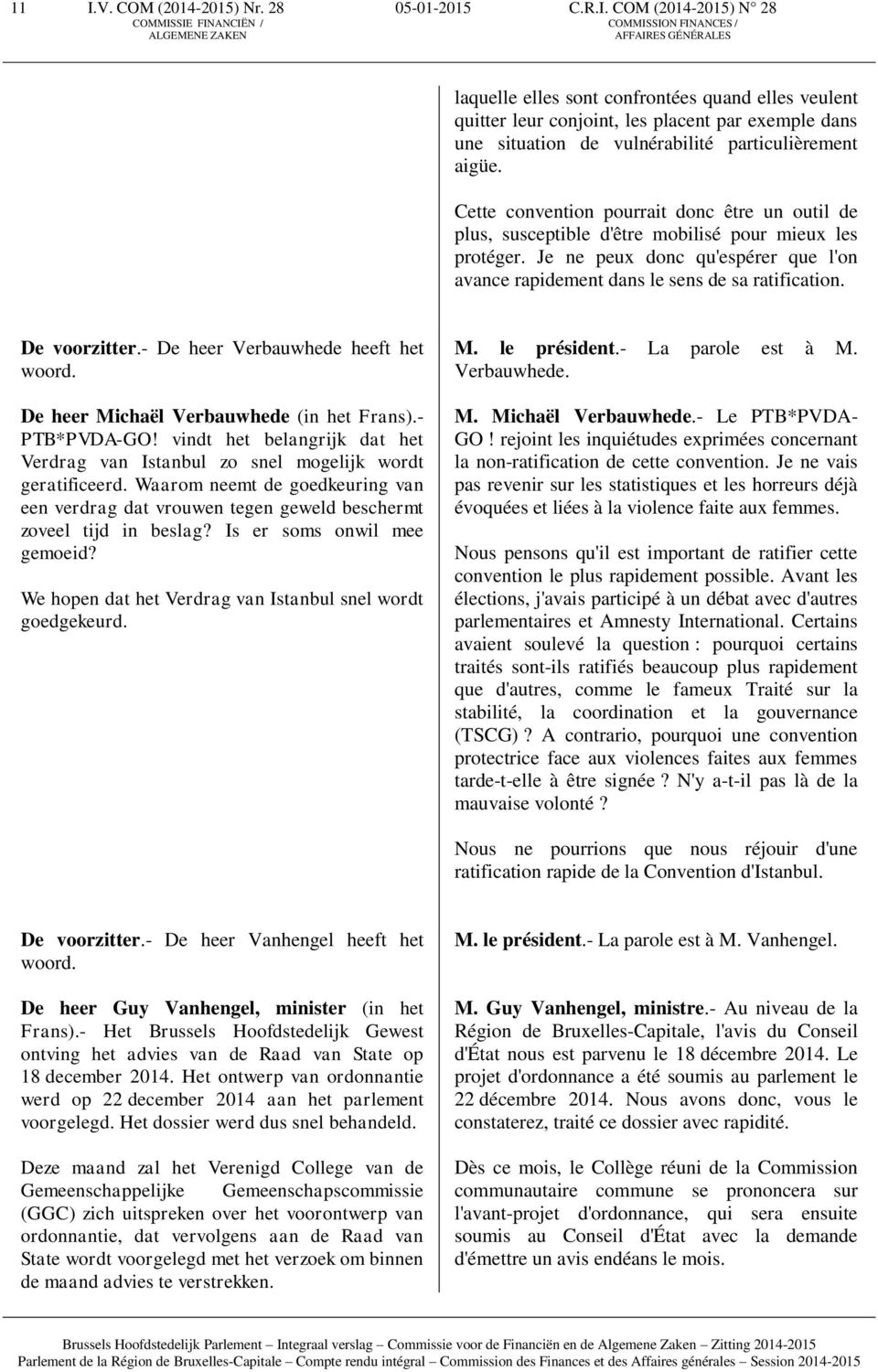 De voorzitter.- De heer Verbauwhede heeft het woord. De heer Michaël Verbauwhede (in het Frans).- PTB*PVDA-GO! vindt het belangrijk dat het Verdrag van Istanbul zo snel mogelijk wordt geratificeerd.