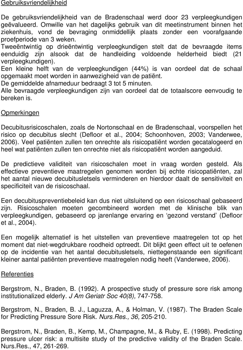 Tweeëntwintig op drieëntwintig verpleegkundigen stelt dat de bevraagde items eenduidig zijn alsook dat de handleiding voldoende helderheid biedt (21 verpleegkundigen).