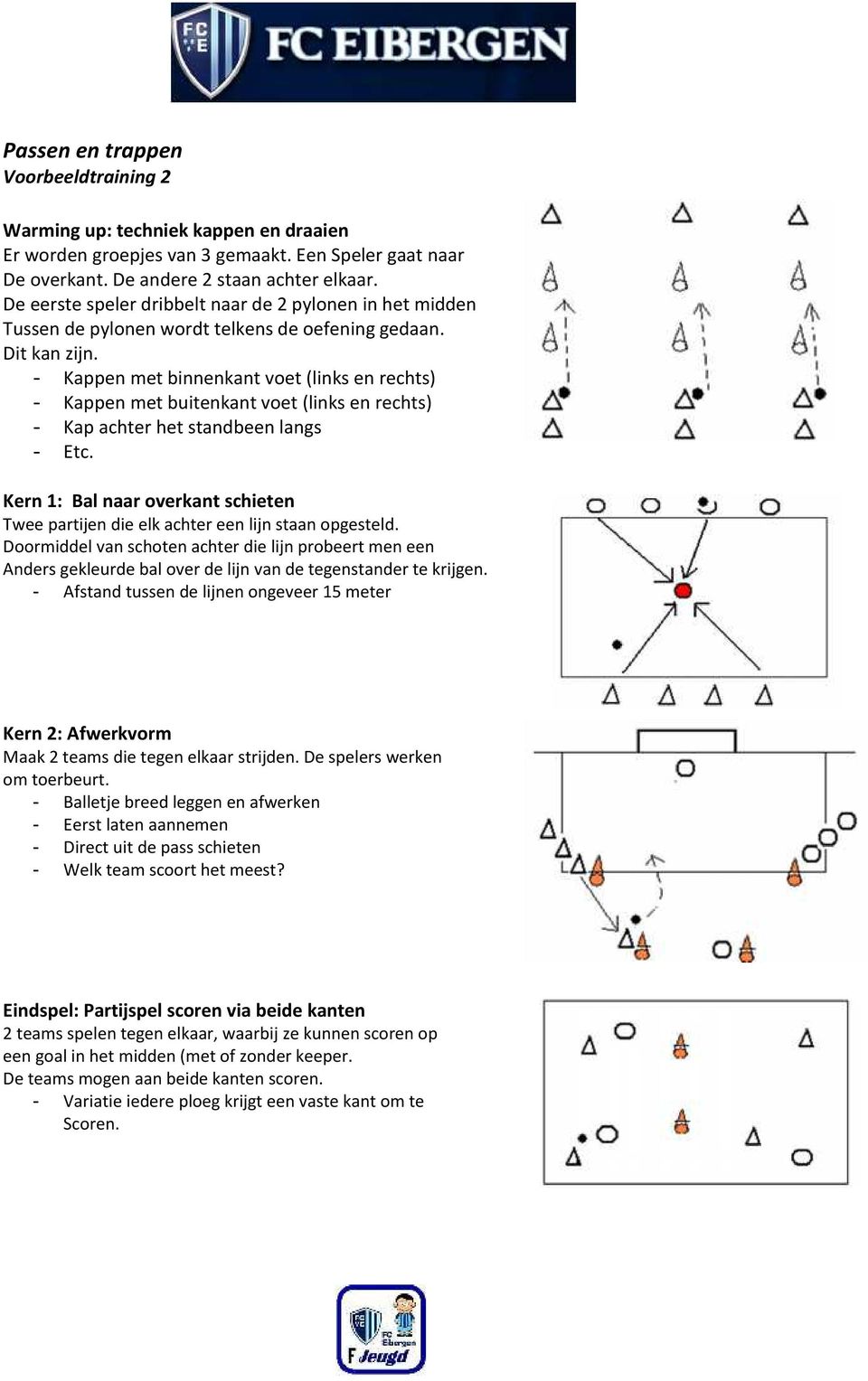 - Kappen met binnenkant voet (links en rechts) - Kappen met buitenkant voet (links en rechts) - Kap achter het standbeen langs - Etc.