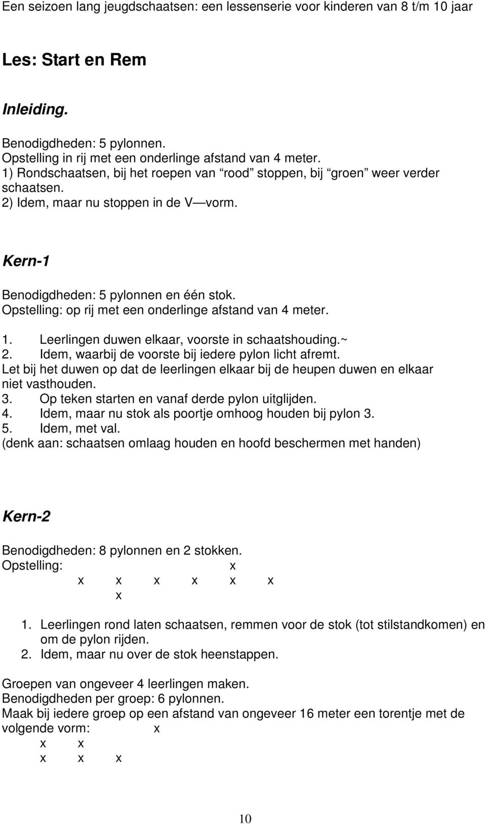 ~ 2. Idem, waarbij de voorste bij iedere pylon licht afremt. Let bij het duwen op dat de leerlingen elkaar bij de heupen duwen en elkaar niet vasthouden. 3.