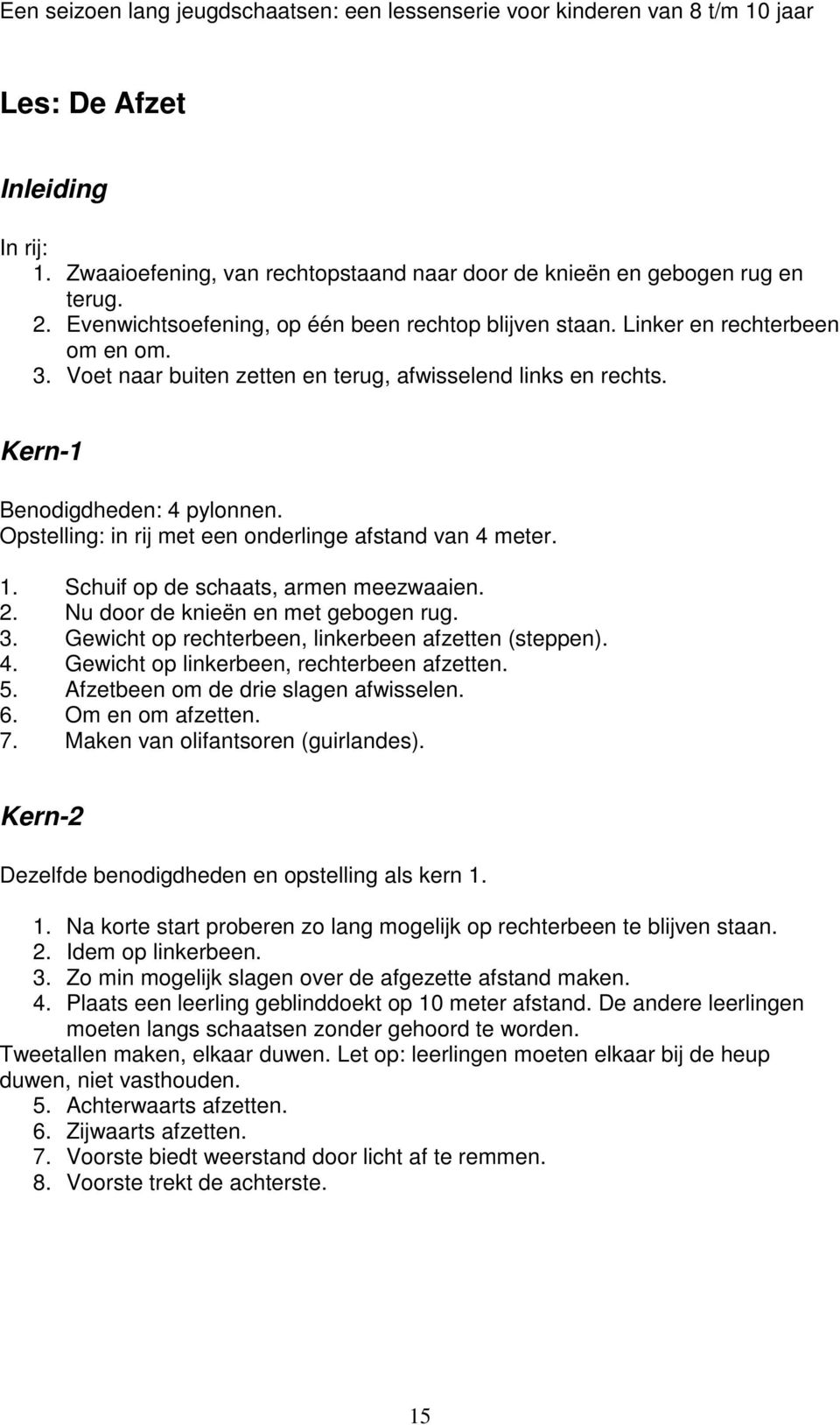 Schuif op de schaats, armen meezwaaien. 2. Nu door de knieën en met gebogen rug. 3. Gewicht op rechterbeen, linkerbeen afzetten (steppen). 4. Gewicht op linkerbeen, rechterbeen afzetten. 5.