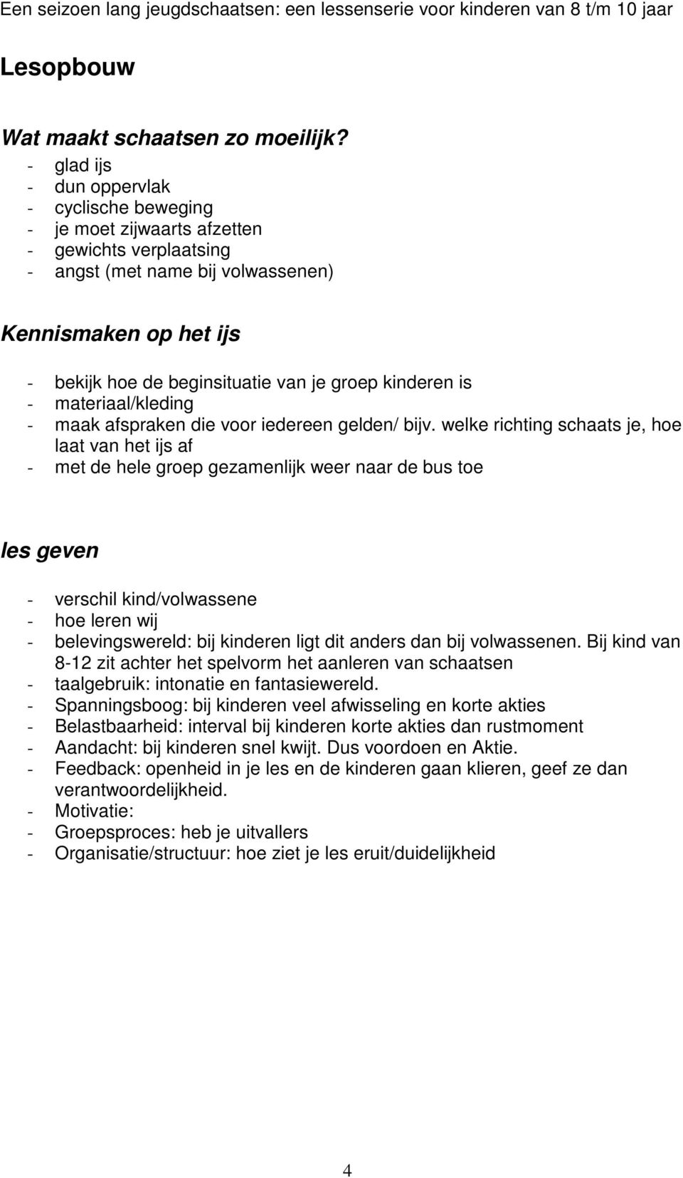 groep kinderen is - materiaal/kleding - maak afspraken die voor iedereen gelden/ bijv.