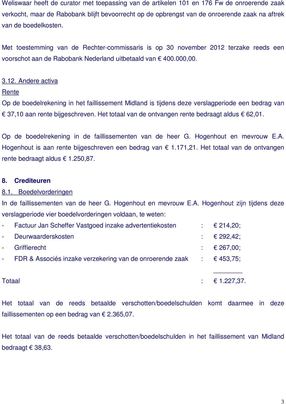 terzake reeds een voorschot aan de Rabobank Nederland uitbetaald van 400.000,00. 3.12.