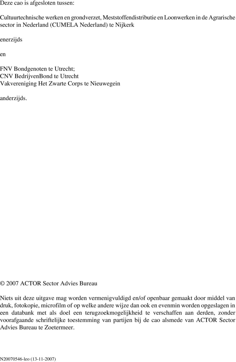 2007 ACTOR Sector Advies Bureau Niets uit deze uitgave mag worden vermenigvuldigd en/of openbaar gemaakt door middel van druk, fotokopie, microfilm of op welke andere wijze dan ook en