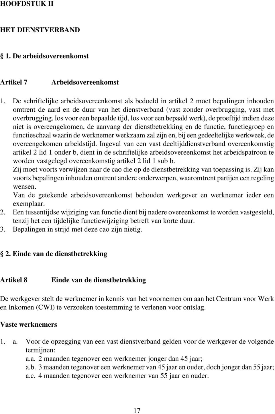 bepaalde tijd, los voor een bepaald werk), de proeftijd indien deze niet is overeengekomen, de aanvang der dienstbetrekking en de functie, functiegroep en functieschaal waarin de werknemer werkzaam