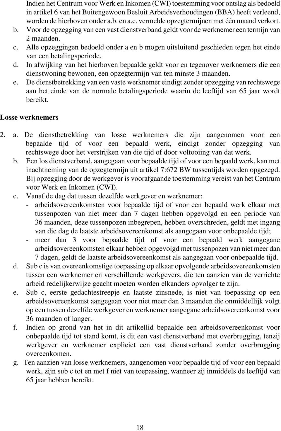 Alle opzeggingen bedoeld onder a en b mogen uitsluitend geschieden tegen het einde van een betalingsperiode. d.