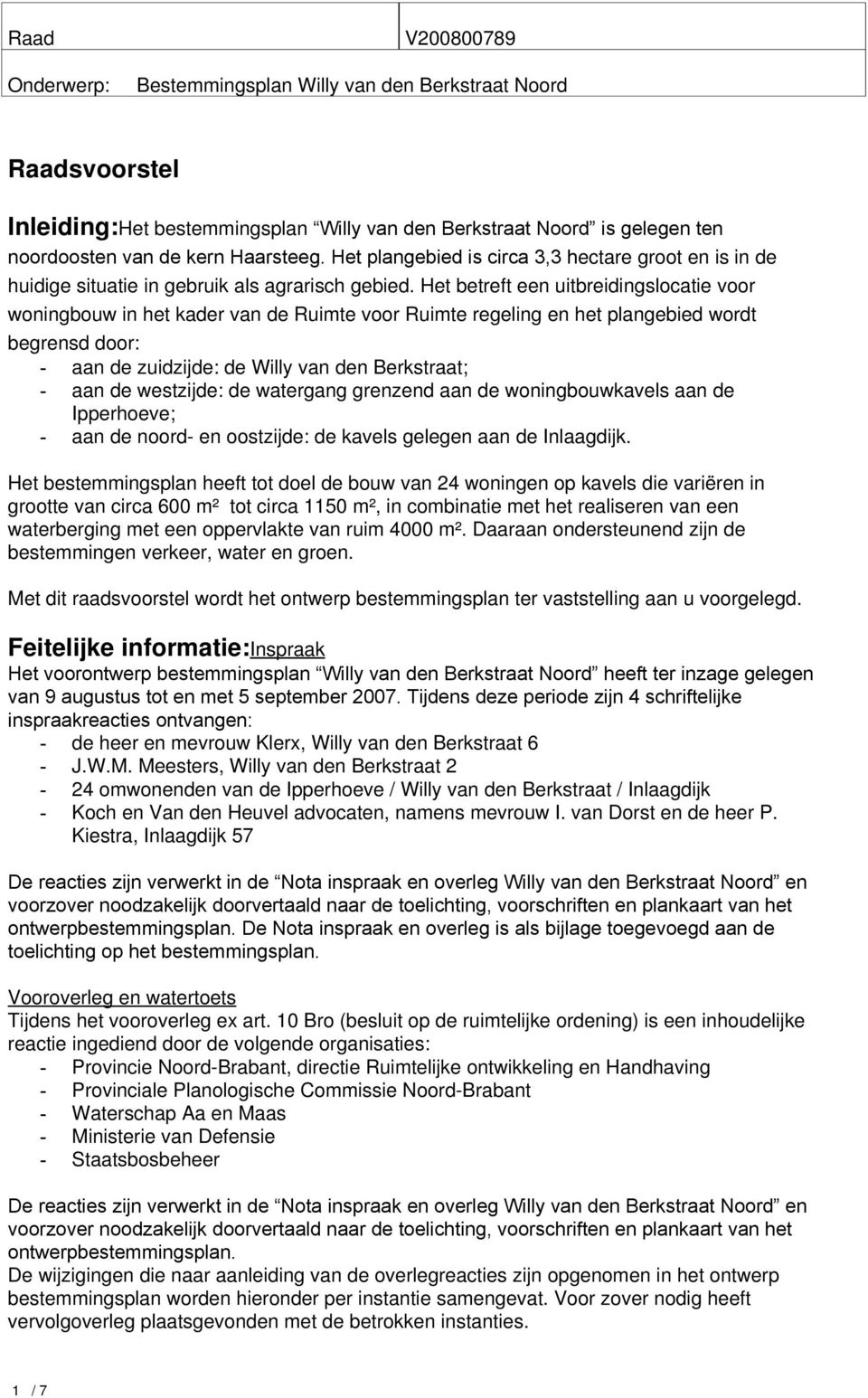 Het betreft een uitbreidingslocatie voor woningbouw in het kader van de Ruimte voor Ruimte regeling en het plangebied wordt begrensd door: - aan de zuidzijde: de Willy van den Berkstraat; - aan de