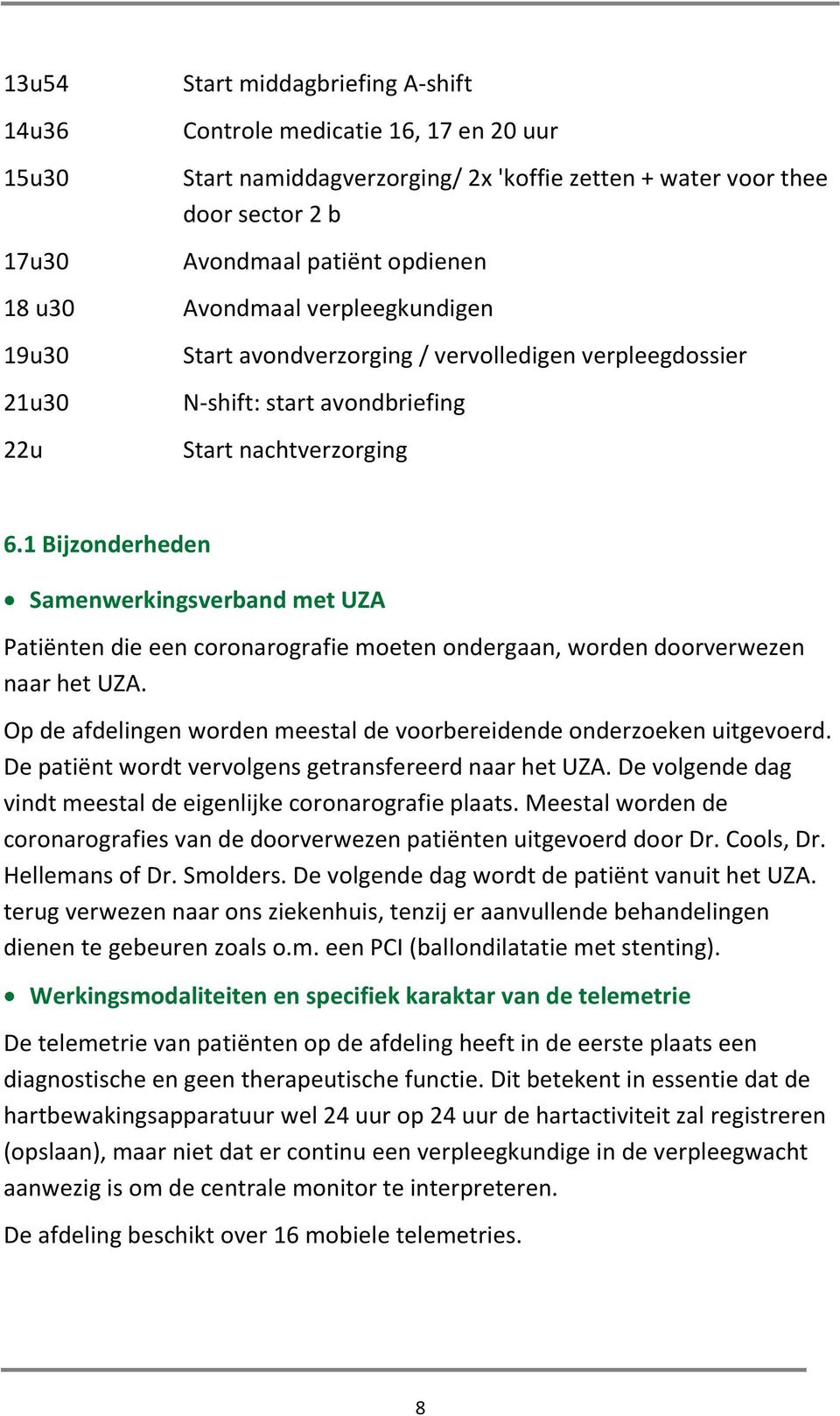 1 Bijzonderheden Samenwerkingsverband met UZA Patiënten die een coronarografie moeten ondergaan, worden doorverwezen naar het UZA.